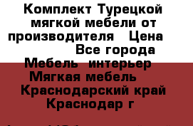 Комплект Турецкой мягкой мебели от производителя › Цена ­ 174 300 - Все города Мебель, интерьер » Мягкая мебель   . Краснодарский край,Краснодар г.